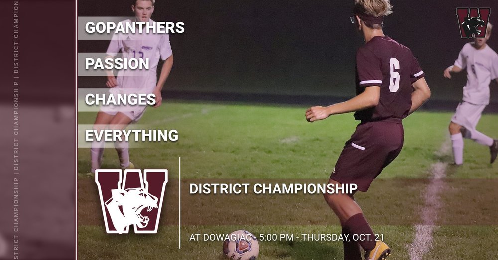 Boys playing soccer with text:  Go Panthers.  Passion Changes Everything.  District Championship at Dowagiac, 5:00 PM, Thursday, October 21